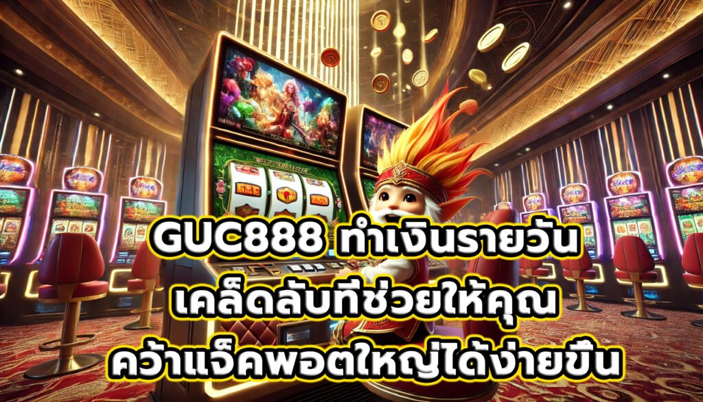 GUC888 ทำเงินรายวัน เคล็ดลับที่ช่วยให้คุณคว้าแจ็คพอตใหญ่ได้ง่ายขึ้น